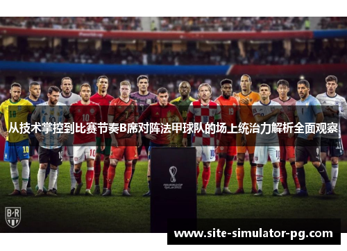 从技术掌控到比赛节奏B席对阵法甲球队的场上统治力解析全面观察