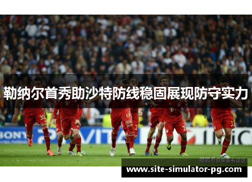 勒纳尔首秀助沙特防线稳固展现防守实力