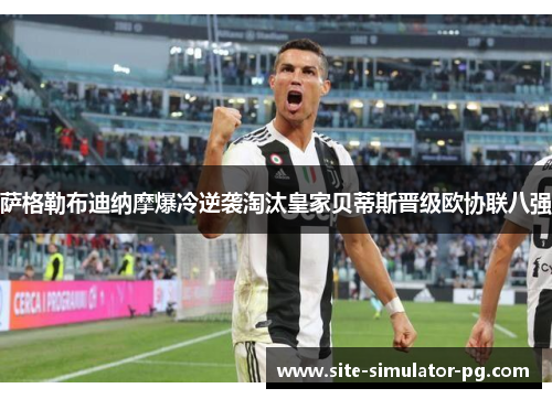 萨格勒布迪纳摩爆冷逆袭淘汰皇家贝蒂斯晋级欧协联八强