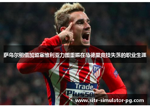 萨乌尔租借加盟塞维利亚力图重振在马德里竞技失落的职业生涯