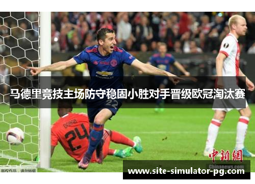马德里竞技主场防守稳固小胜对手晋级欧冠淘汰赛