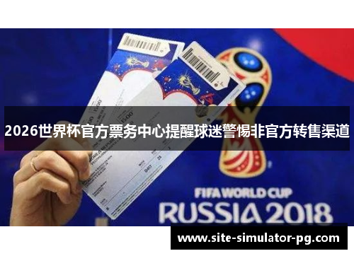 2026世界杯官方票务中心提醒球迷警惕非官方转售渠道